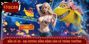 Bắn Cá 3D – Đại Dương Sống Động Săn Cá Trúng Thưởng