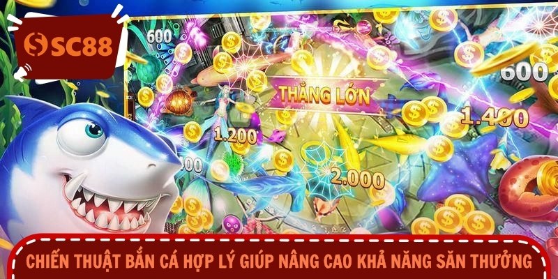 Chiến thuật bắn cá hợp lý giúp nâng cao khả năng săn thưởng