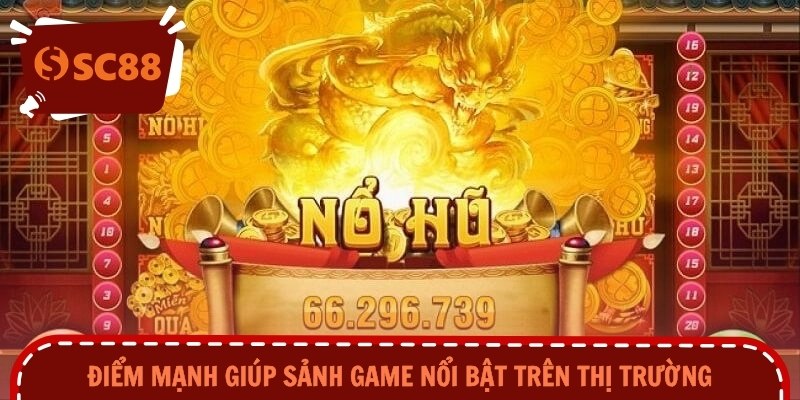 Điểm mạnh giúp sảnh game nổi bật trên thị trường