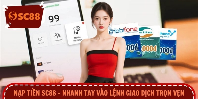 Nạp tiền SC88 – Nhanh Tay Vào Lệnh Giao Dịch Trọn Vẹn