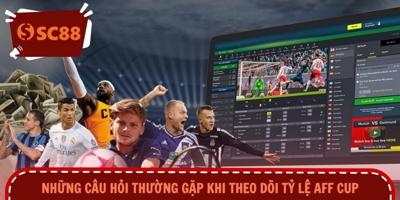 Những câu hỏi thường gặp khi theo dõi tỷ lệ AFF Cup