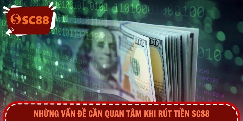 Những vấn đề cần quan tâm khi rút tiền SC88