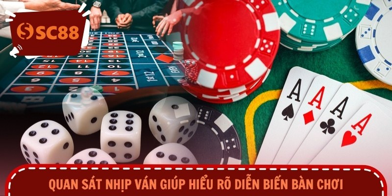 Quan sát nhịp ván giúp hiểu rõ diễn biến bàn chơi
