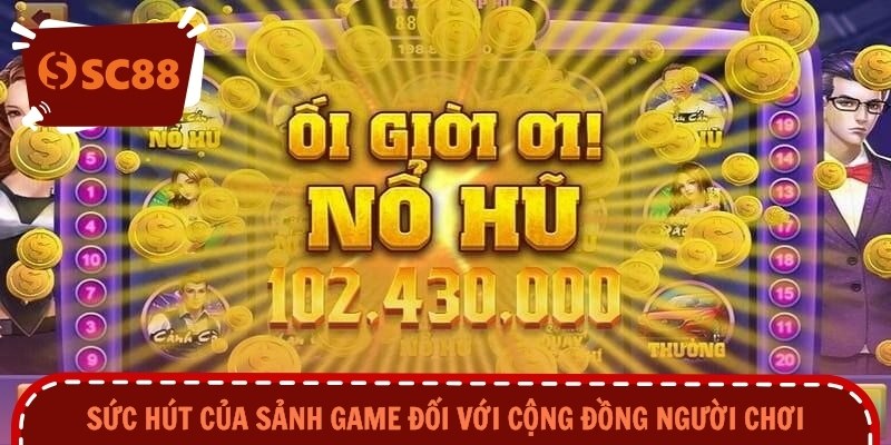 Sức hút của sảnh game đối với cộng đồng người chơi